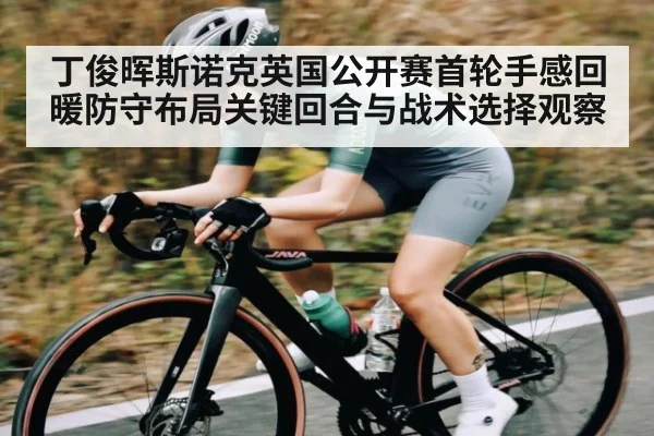 丁俊晖斯诺克英国公开赛首轮手感回暖防守布局关键回合与战术选择观察