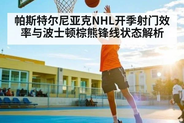 帕斯特尔尼亚克NHL开季射门效率与波士顿棕熊锋线状态解析