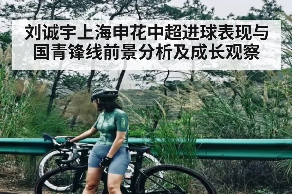 刘诚宇上海申花中超进球表现与国青锋线前景分析及成长观察